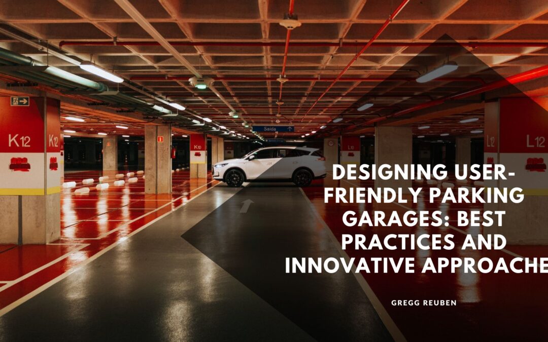 Designing User-Friendly Parking Garages: Best Practices and Innovative Approaches