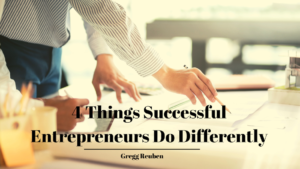 Gregg Reuben 4 Things Successful Entrepreneurs Do Differently