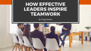 How Effective Leaders Inspire Teamwork Gregg Reuben-min