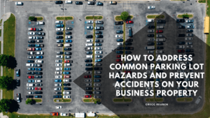 How to Address Common Parking Lot Hazards and Prevent Accidents on Your Business Property Gregg Reuben