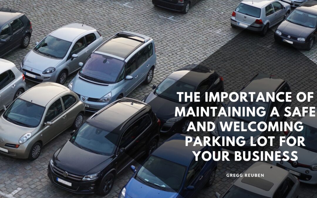 The Importance of Maintaining a Safe and Welcoming Parking Lot for Your Business